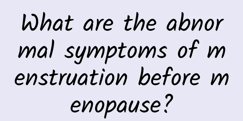 What are the abnormal symptoms of menstruation before menopause?