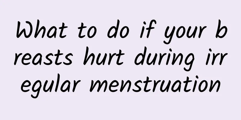 What to do if your breasts hurt during irregular menstruation