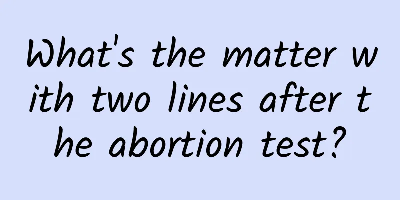 What's the matter with two lines after the abortion test?