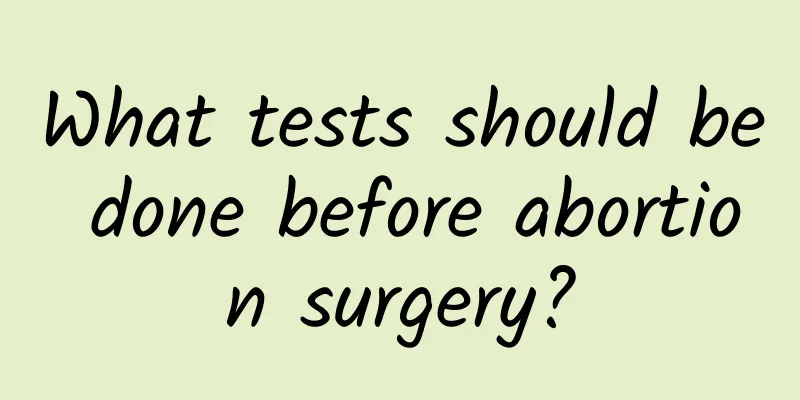 What tests should be done before abortion surgery?