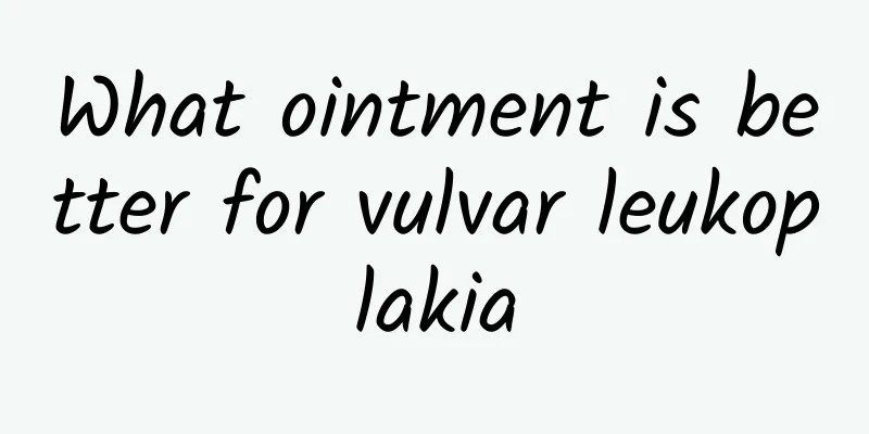 What ointment is better for vulvar leukoplakia