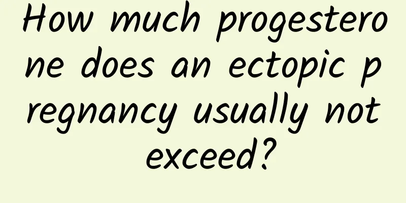 How much progesterone does an ectopic pregnancy usually not exceed?