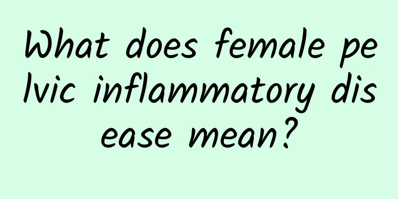 What does female pelvic inflammatory disease mean?