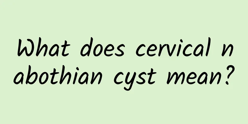 What does cervical nabothian cyst mean?