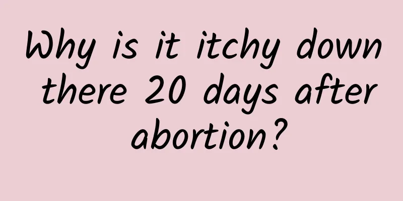 Why is it itchy down there 20 days after abortion?