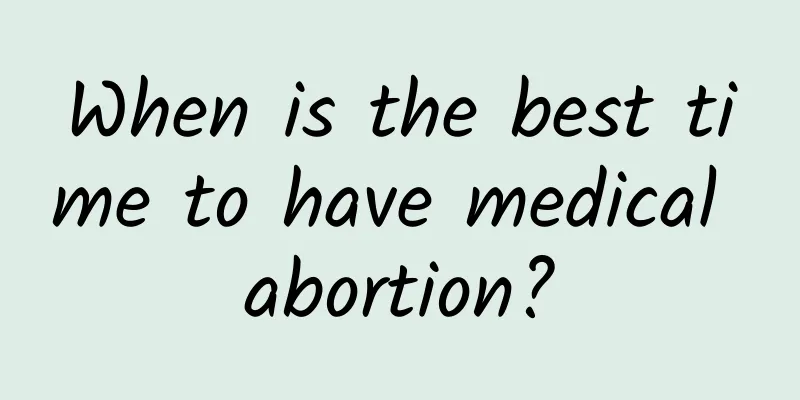 When is the best time to have medical abortion?