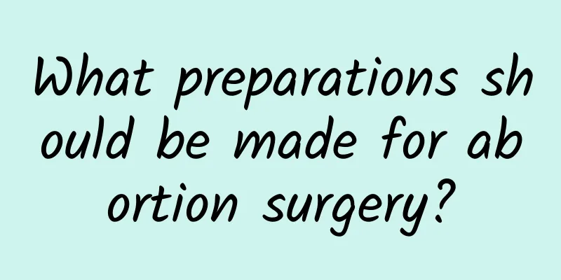 What preparations should be made for abortion surgery?