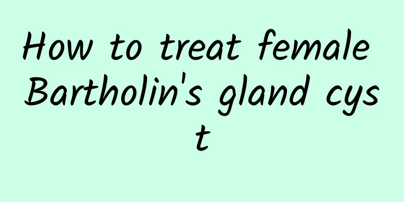 How to treat female Bartholin's gland cyst