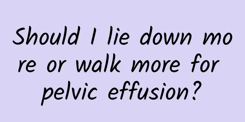 Should I lie down more or walk more for pelvic effusion?