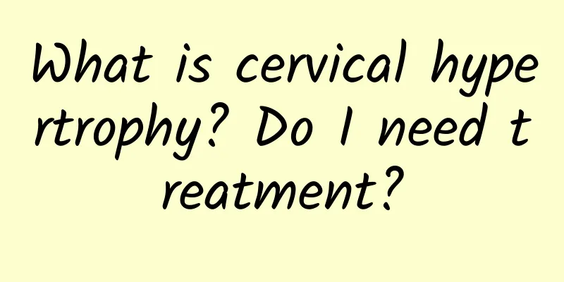 What is cervical hypertrophy? Do I need treatment?