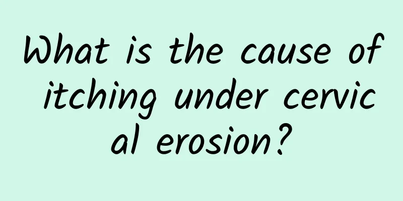 What is the cause of itching under cervical erosion?
