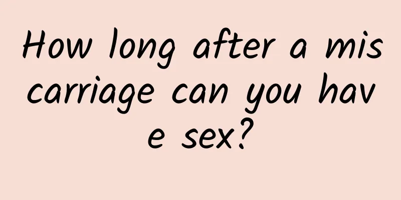 How long after a miscarriage can you have sex?