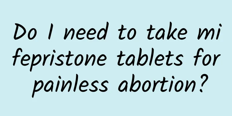 Do I need to take mifepristone tablets for painless abortion?