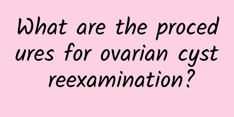 What are the procedures for ovarian cyst reexamination?