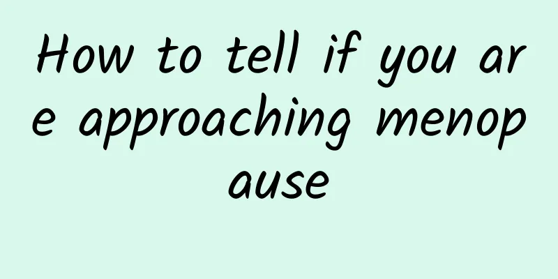 How to tell if you are approaching menopause
