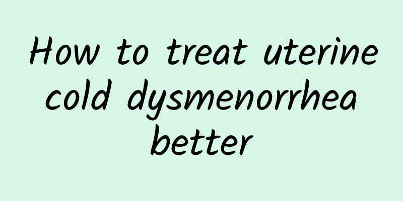How to treat uterine cold dysmenorrhea better