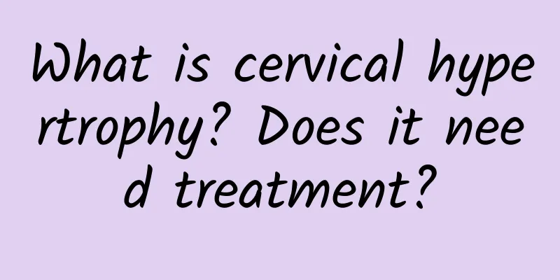 What is cervical hypertrophy? Does it need treatment?
