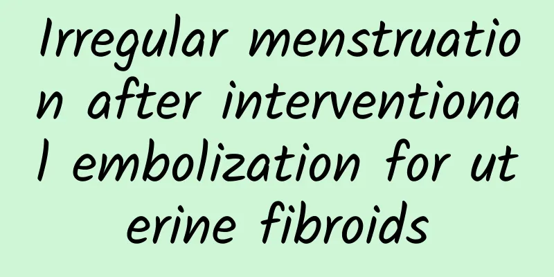 Irregular menstruation after interventional embolization for uterine fibroids