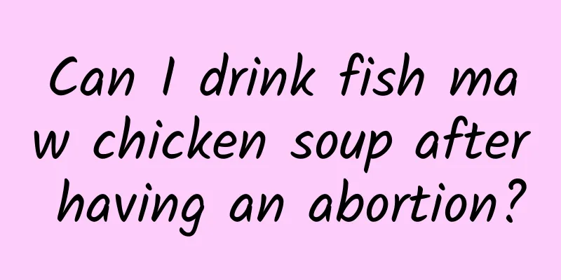 Can I drink fish maw chicken soup after having an abortion?