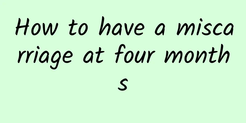 How to have a miscarriage at four months
