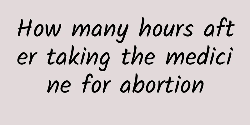 How many hours after taking the medicine for abortion