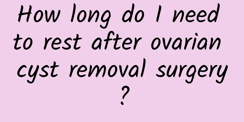 How long do I need to rest after ovarian cyst removal surgery?