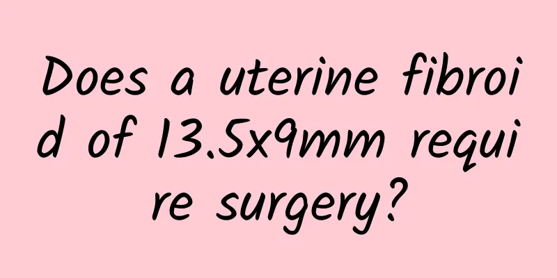 Does a uterine fibroid of 13.5x9mm require surgery?