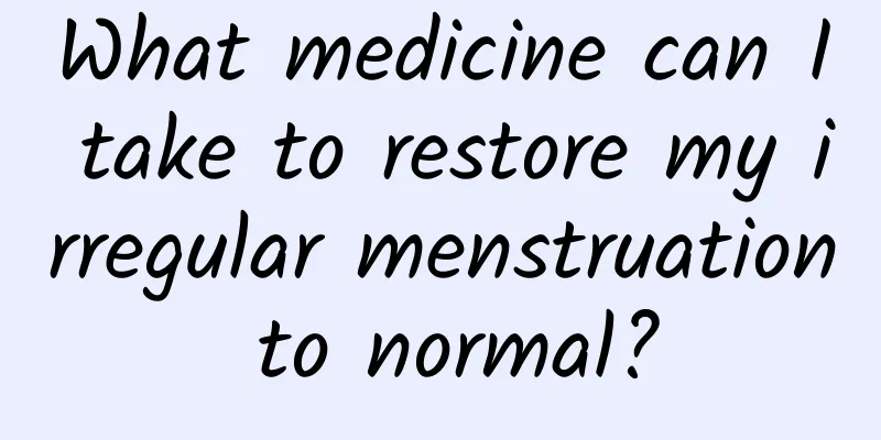 What medicine can I take to restore my irregular menstruation to normal?