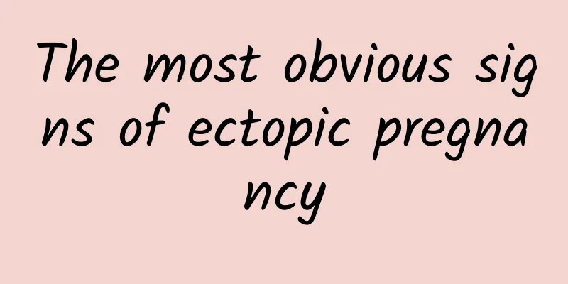 The most obvious signs of ectopic pregnancy