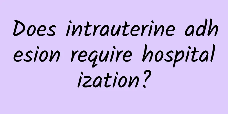 Does intrauterine adhesion require hospitalization?
