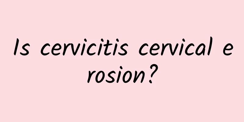 Is cervicitis cervical erosion?