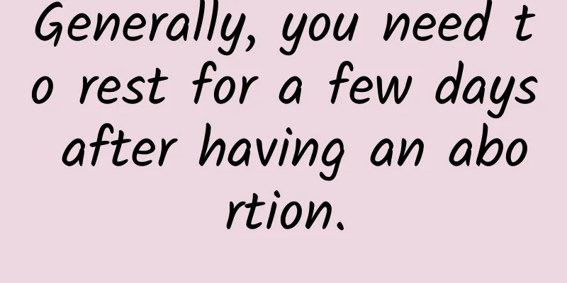 Generally, you need to rest for a few days after having an abortion.