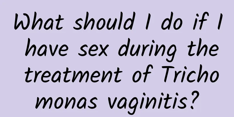 What should I do if I have sex during the treatment of Trichomonas vaginitis?