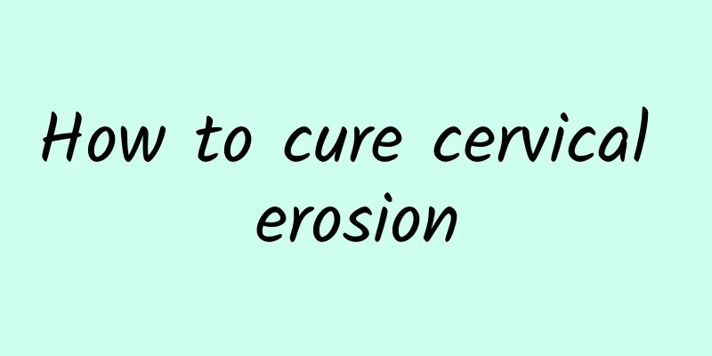 How to cure cervical erosion