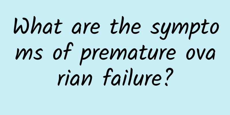 What are the symptoms of premature ovarian failure?