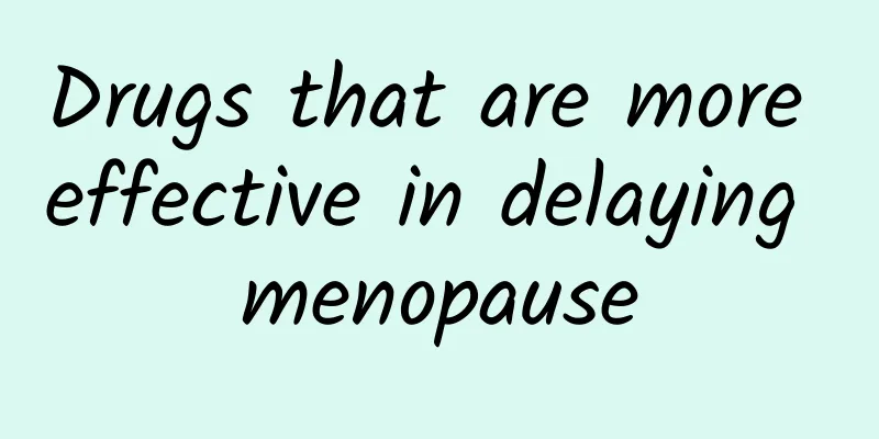 Drugs that are more effective in delaying menopause