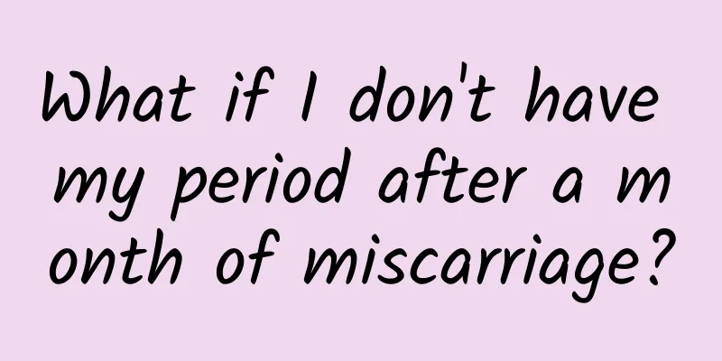 What if I don't have my period after a month of miscarriage?