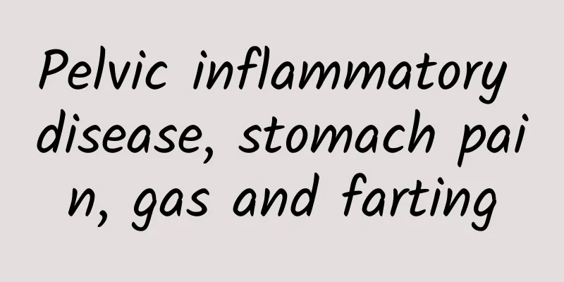 Pelvic inflammatory disease, stomach pain, gas and farting