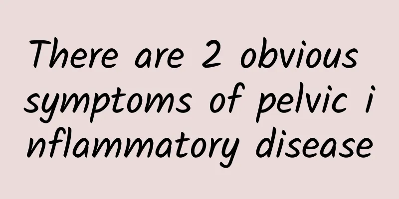 There are 2 obvious symptoms of pelvic inflammatory disease