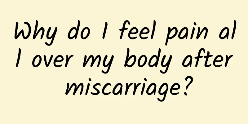 Why do I feel pain all over my body after miscarriage?