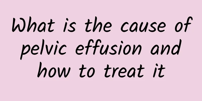 What is the cause of pelvic effusion and how to treat it