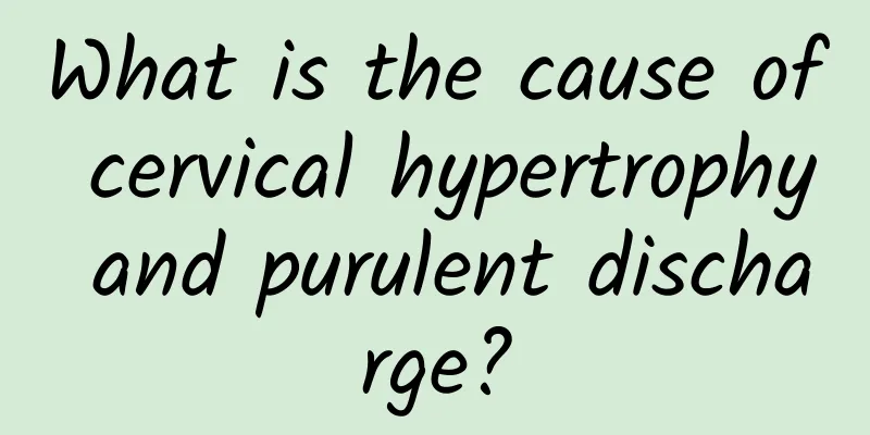 What is the cause of cervical hypertrophy and purulent discharge?
