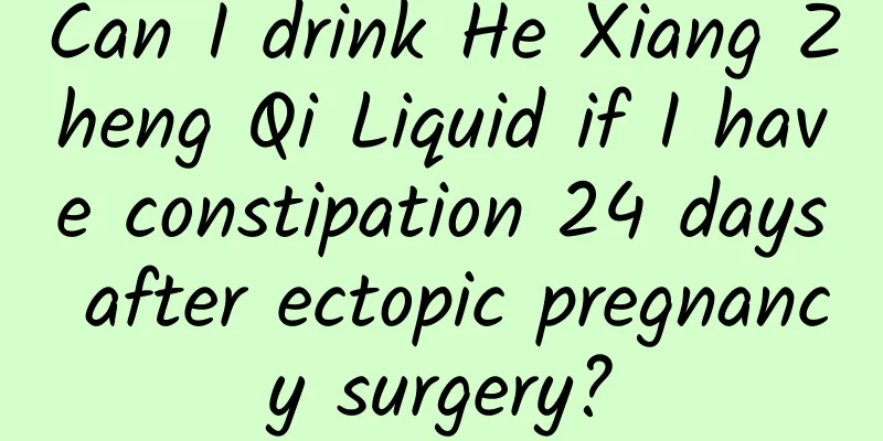 Can I drink He Xiang Zheng Qi Liquid if I have constipation 24 days after ectopic pregnancy surgery?
