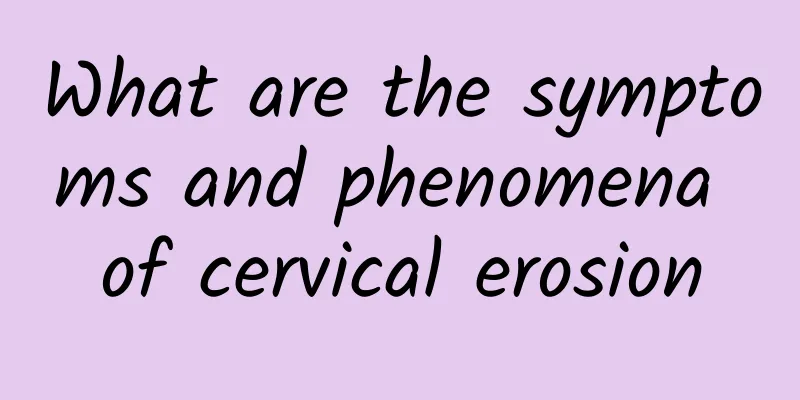 What are the symptoms and phenomena of cervical erosion