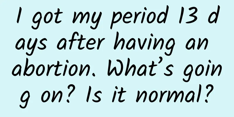 I got my period 13 days after having an abortion. What’s going on? Is it normal?