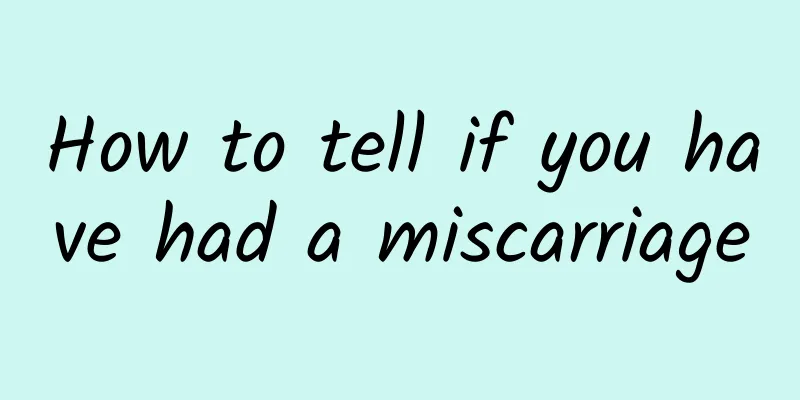 How to tell if you have had a miscarriage
