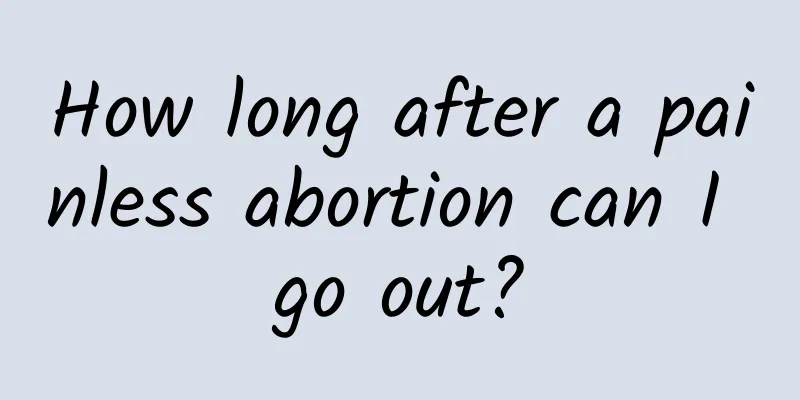 How long after a painless abortion can I go out?