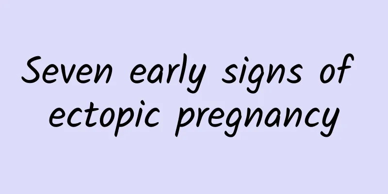 Seven early signs of ectopic pregnancy