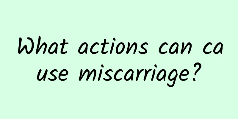 What actions can cause miscarriage?