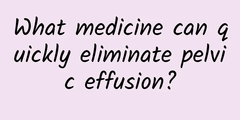 What medicine can quickly eliminate pelvic effusion?